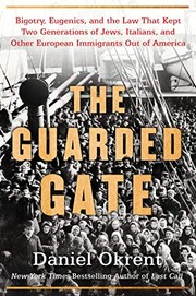 The guarded gate : bigotry, eugenics, and the law that kept two generations of Jews, Italians, and other European immigrants out of America  Cover Image