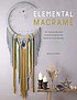 Elemental macramé : 20 macramé and crystal projects for balance and beauty  Cover Image