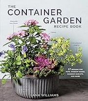 The container garden recipe book : 57 designs for pots, window boxes, hanging baskets, and more  Cover Image