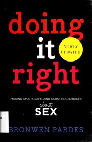 Doing it right : making smart, safe, and satisfying choices about sex  Cover Image