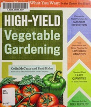 High-yield vegetable gardening : grow more of what you want in the space you have  Cover Image
