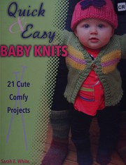 Quick & easy baby knits : 21 cute, comfy projects  Cover Image