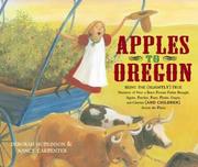 Apples to Oregon : being the (slightly) true narrative of how a brave pioneer father brought apples, peaches, pears, plums, grapes, and cheeries (and children) across the Plains  Cover Image