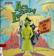 Ace Lacewing, Bug Detective : bad bugs are my business  Cover Image