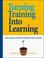 Go to record Turning training into learning : how to design and deliver...
