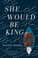 Go to record She would be king : a novel