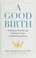 Go to record A good birth : finding the positive and profound in your c...