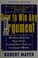 Go to record How to win any argument : without raising your voice, losi...