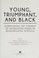 Go to record Young, triumphant, and black : overcoming the tyranny of s...