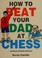 Go to record How to beat your dad at chess